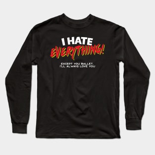 I Hate Everything Except Ballet Long Sleeve T-Shirt